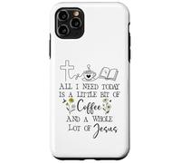 Custodia per iPhone 11 Pro Max All Need I is Little Coffee & a Whole Lot of Jesus Faith God