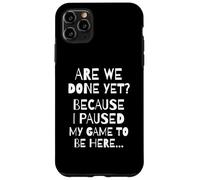Custodia per iPhone 11 Pro Max Are We Done Yet Because I Paused My Game Funny Gamer Meme