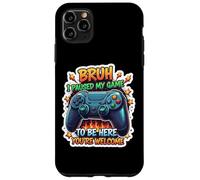 Custodia per iPhone 11 Pro Max Bruh ho messo in pausa il mio gioco per essere qui, sei il benvenuto, divertente giocatore