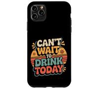 Custodia per iPhone 11 Pro Max Can't Wait To Drink Today Alcohol Weekend Drinker -