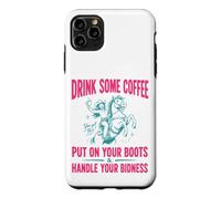 Custodia per iPhone 11 Pro Max Drink Some Coffee Put On Your Boots & Handle Your Bidness