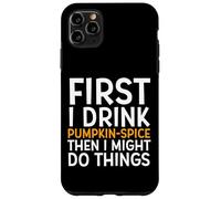 Custodia per iPhone 11 Pro Max First I Drink PUMPKIN SPICE Then I Might Do Things Humor