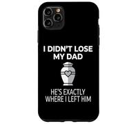 Custodia per iPhone 11 Pro Max I Didn't Lose My Dad He's Exactly Where I Left Him