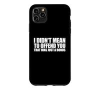 Custodia per iPhone 11 Pro Max I Didn't Mean To Offend You That Was Just A Bonus