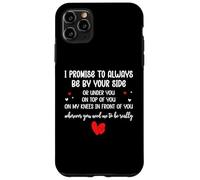 Custodia per iPhone 11 Pro Max I Promise to Always Be By Your Side Or Under You On Top Of
