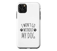 Custodia per iPhone 11 Pro Max I Won't Go Without My Dog - Proprietari di cani divertenti