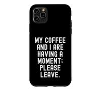 Custodia per iPhone 11 Pro Max il mio caffè e io stiamo avendo un momento per favore lascia sarcastico