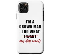 Custodia per iPhone 11 Pro Max I'm a Grown Man I Do What... My Dog Wants - Funny Dad Humor