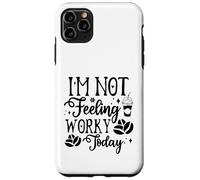 Custodia per iPhone 11 Pro Max I'm Not Feeling Worky Today Ufficio divertente