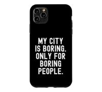 Custodia per iPhone 11 Pro Max la mia città è noiosa solo per le persone noiose Bold Statement