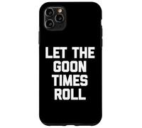 Custodia per iPhone 11 Pro Max Let The Goon Times Roll - Divertente Detto Sarcastico Ragazzi Uomini
