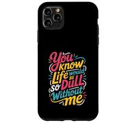 Custodia per iPhone 11 Pro Max Sarcastico sai che la vita sarebbe così noiosa senza di me