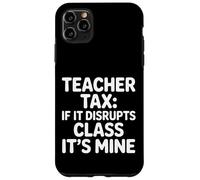Custodia per iPhone 11 Pro Max Teacher Tax If It Disrupts Class It's Mine -