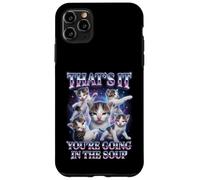 Custodia per iPhone 11 Pro Max “THAT’S IT YOU’RE GOING IN THE SOUP” Gatto Divertente