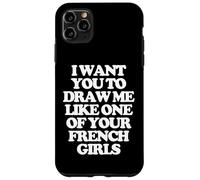 Custodia per iPhone 11 Pro Max Voglio che tu mi disegni come una delle tue ragazze francesi - Carino