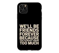 Custodia per iPhone 11 Pro Max We'll Be Friends Forever You Know Too Much -