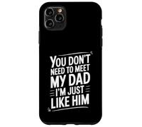Custodia per iPhone 11 Pro Max You Don't Need To Meet My Dad I'm Just Like Him