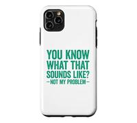 Custodia per iPhone 11 Pro Max You Know What That Sounds Like Not My Problem