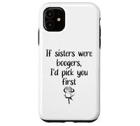 Custodia per iPhone 11 Sister Flowers If Sisters Were Boogers Id Pick You First Sis