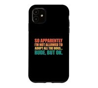 Custodia per iPhone 11 So Apparently I'm Not Allowed To Adopt All The Dogs