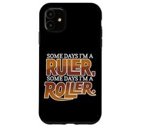 Custodia per iPhone 11 SOME DAYS I'M A RULER, SOME DAYS I'M A ROLLER