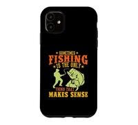 Custodia per iPhone 11 Sometimes Fishing Is The Only Thing That Makes Sense Fisher