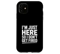 Custodia per iPhone 11 Sono solo qui quindi non mi licenziano Umorismo in ufficio