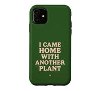Custodia per iPhone 11 Sono tornato a casa con un altro umorismo per gli amanti delle piante d'appartamento