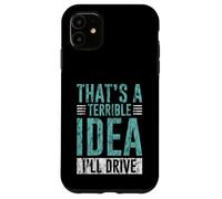 Custodia per iPhone 11 That's A Terrible Idea I'll Drive Reckless Friend Joke -