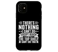 Custodia per iPhone 11 "There is Nothing I Can't Do Except Reach The Top Shelf Funny