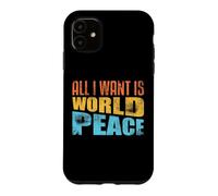 Custodia per iPhone 11 Tutto quello che voglio è la pace nel mondo L'amore umano ispira gentilezza