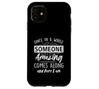 Custodia per iPhone 11 Una volta ogni tanto arriva qualcuno di incredibile, eccomi qui