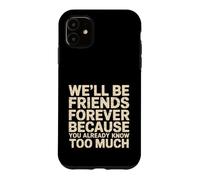 Custodia per iPhone 11 We'll Be Friends Forever You Know Too Much -