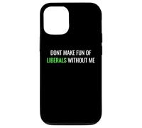 Custodia per iPhone 12/12 Pro Don’t Make Fun of Liberals Without Me Funny Political Tee