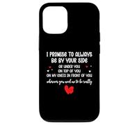 Custodia per iPhone 12/12 Pro I Promise to Always Be By Your Side Or Under You On Top Of