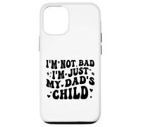 Custodia per iPhone 12/12 Pro I'm Not Bad I'm Just My Dad's Child Funny