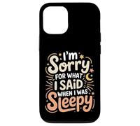 Custodia per iPhone 12/12 Pro I'm Sorry For What I Said When I Was Sleepy -