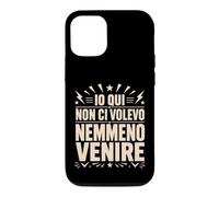 Custodia per iPhone 12/12 Pro Io Qui Non Ci Volevo Nemmeno Venire Frase Divertente