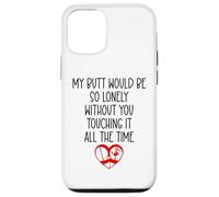 Custodia per iPhone 12/12 Pro My Butt Would Be Lonely Without You Touching It All the Time