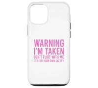 Custodia per iPhone 12/12 Pro Warning I'm Taken Don't Flirt With Me