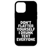 Custodia per iPhone 12 mini Don't Flatter Yourself I Drunk Text Everyone -
