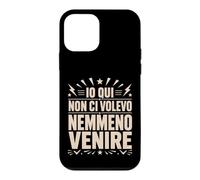 Custodia per iPhone 12 mini Io Qui Non Ci Volevo Nemmeno Venire Frase Divertente