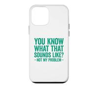 Custodia per iPhone 12 mini You Know What That Sounds Like Not My Problem