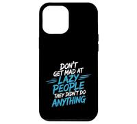 Custodia per iPhone 12 Pro Max Don't Get Mad At Lazy People They Didn't Do Anything -