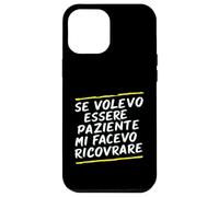 Custodia per iPhone 12 Pro Max Frasi "Se volessi essere paziente mi avesse ricoverato"