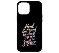 Custodia per iPhone 12 Pro Max Heal Out Loud We Almost Lost You In The Silence -
