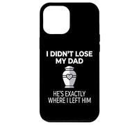Custodia per iPhone 12 Pro Max I Didn't Lose My Dad He's Exactly Where I Left Him