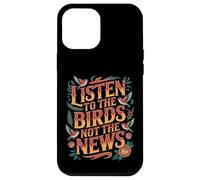 Custodia per iPhone 12 Pro Max Listen To The Birds Not The News Bird Watching Peace -