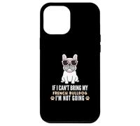 Custodia per iPhone 12 Pro Max Se non posso portare il mio Bulldog francese, non diventerò Funny Dog