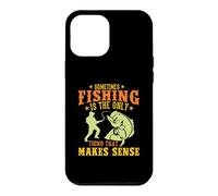 Custodia per iPhone 12 Pro Max Sometimes Fishing Is The Only Thing That Makes Sense Fisher